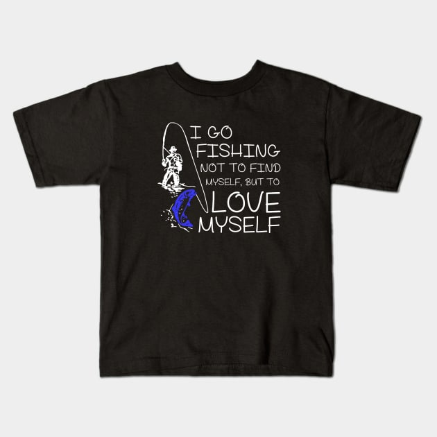 I go Fishing not to find myself, but to love myself. Kids T-Shirt by mooby21